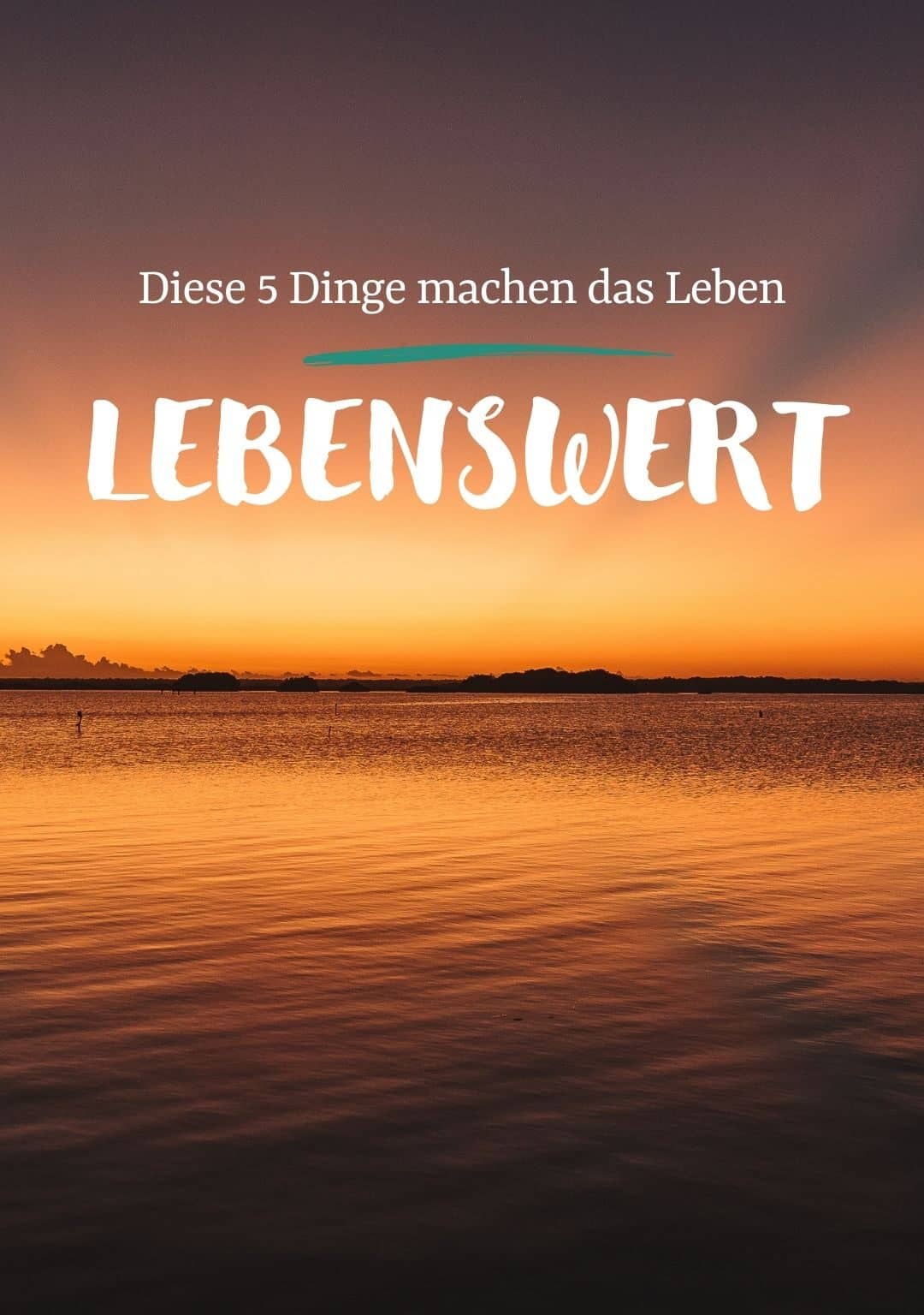 Ein Sonnenuntergang am Meer hinter dem Titel "Diese 5 Dinge machen das Leben Lebenswert".